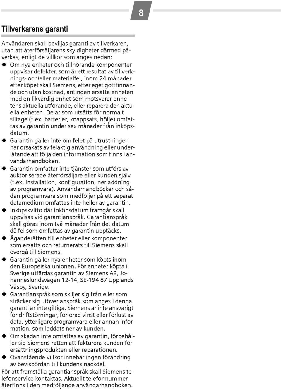 enheten med en likvärdig enhet som motsvarar enhetens aktuella utförande, eller reparera den aktuella enheten. Delar som utsätts för normalt slitage (t.ex.