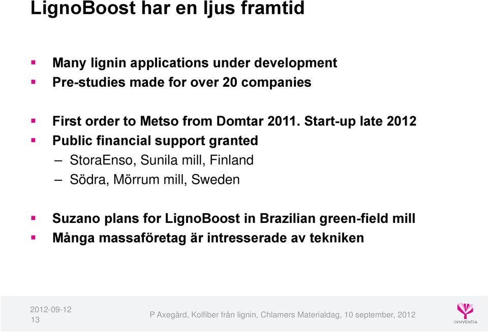 Start-up late 2012 Public financial support granted StoraEnso, Sunila mill, Finland Södra,