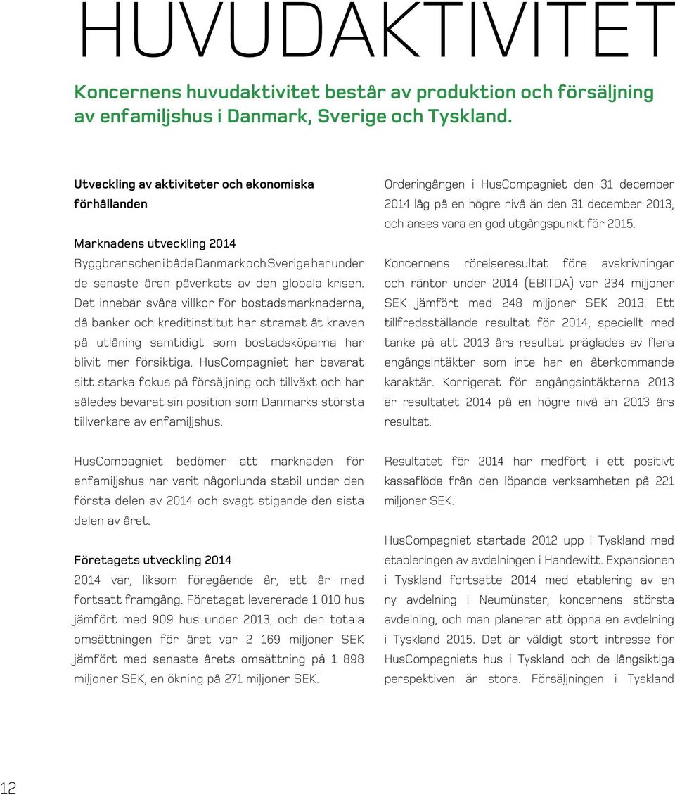 Det innebär svåra villkor för bostadsmarknaderna, då banker och kreditinstitut har stramat åt kraven på utlåning samtidigt som bostadsköparna har blivit mer försiktiga.