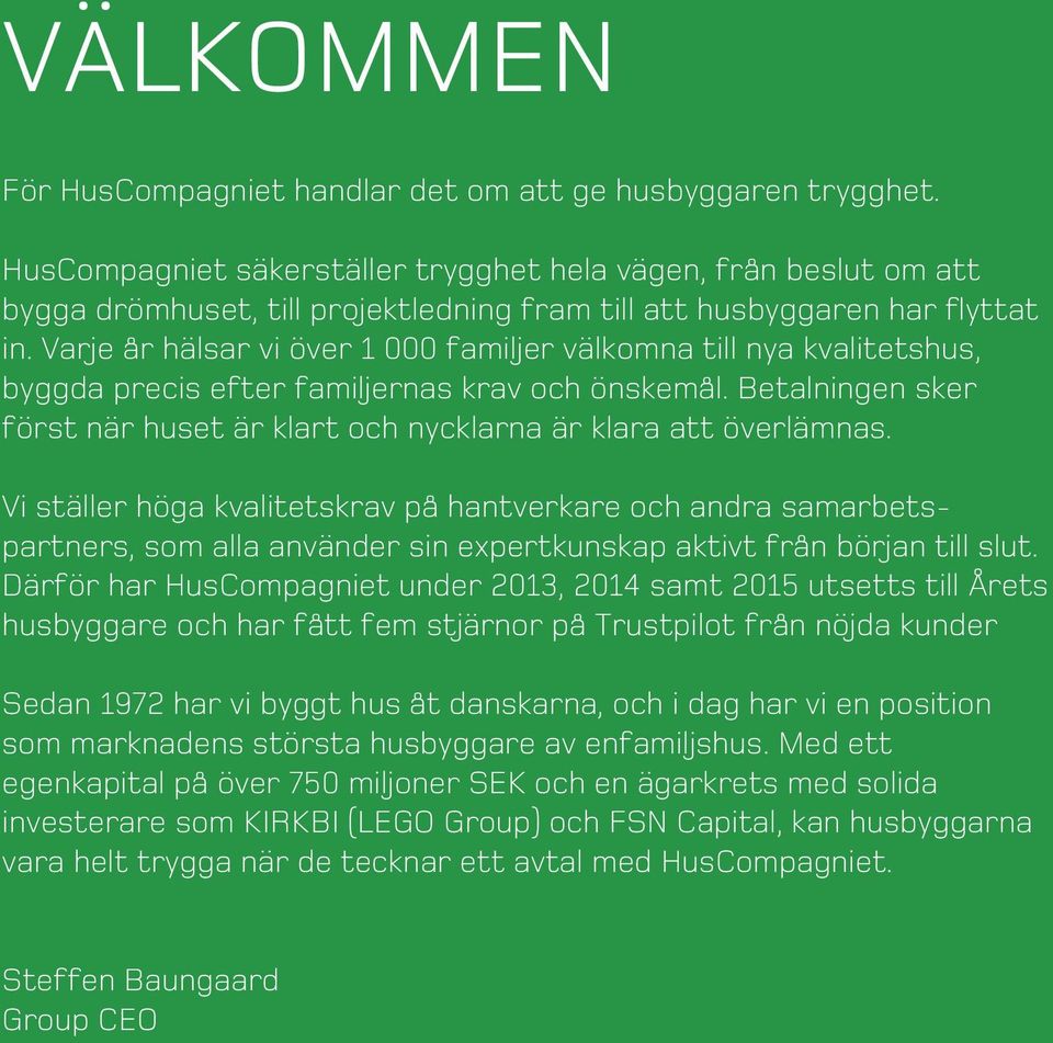 Varje år hälsar vi över 1 000 familjer välkomna till nya kvalitetshus, byggda precis efter familjernas krav och önskemål.