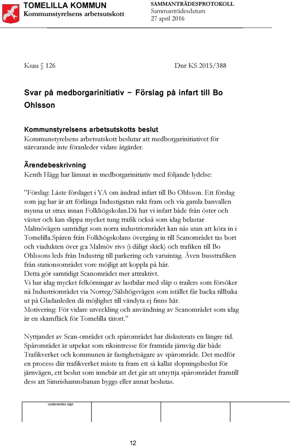 Ett förslag som jag har är att förlänga Industigatan rakt fram och via gamla banvallen mynna ut strax innan Folkhögskolan.