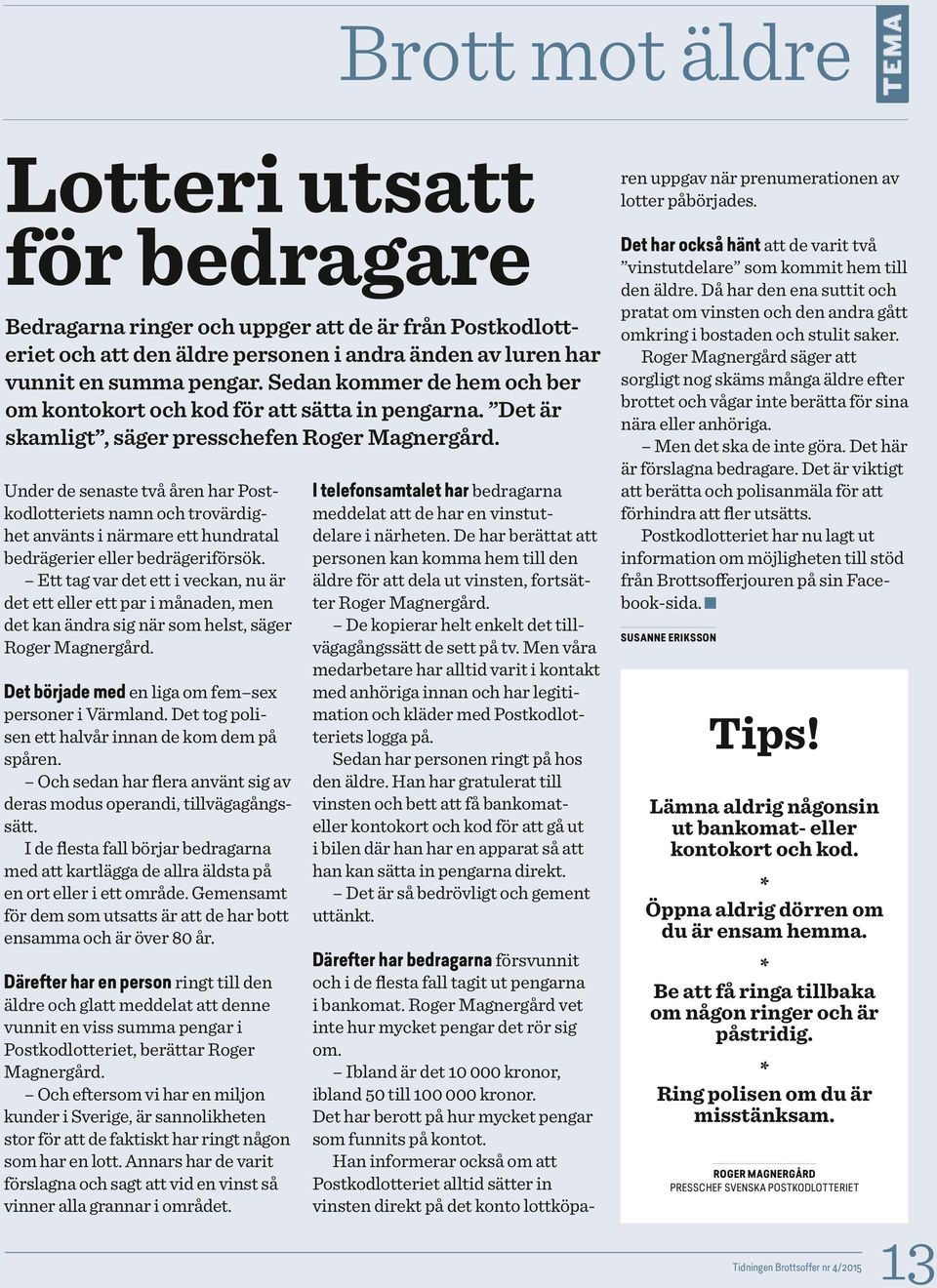 Under de senaste två åren har Postkodlotteriets namn och trovärdighet använts i närmare ett hundratal bedrägerier eller bedrägeriförsök.