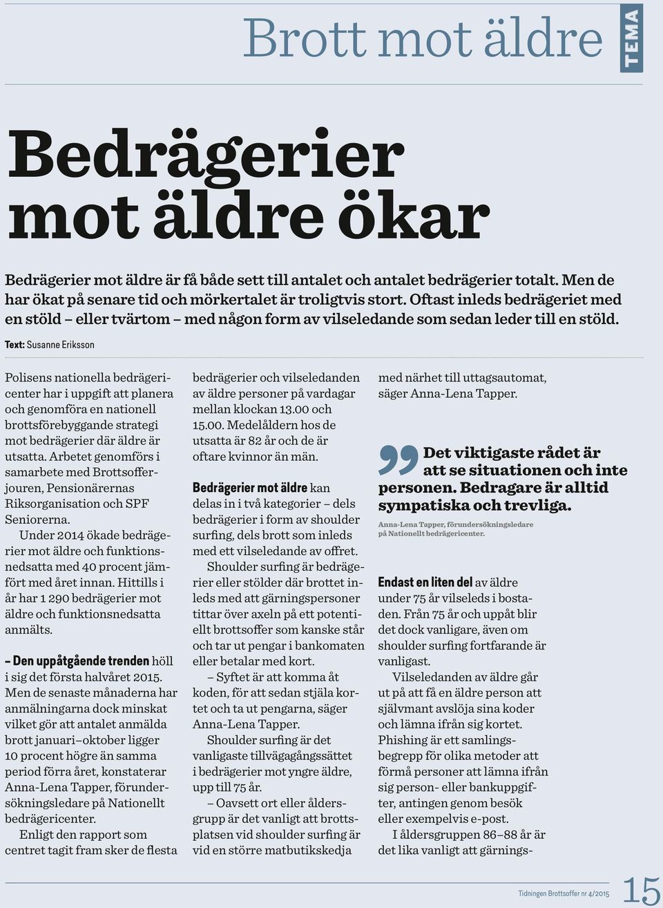 Text: Susanne Eriksson Polisens nationella bedrägericenter har i uppgift att planera och genomföra en nationell brottsförebyggande strategi mot bedrägerier där äldre är utsatta.