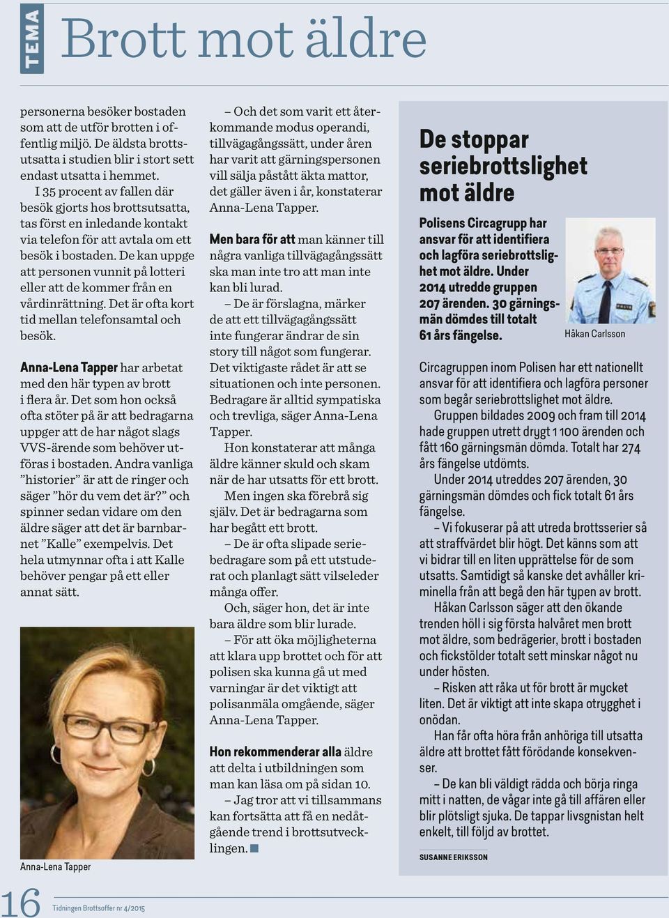 De kan uppge att personen vunnit på lotteri eller att de kommer från en vårdinrättning. Det är ofta kort tid mellan telefonsamtal och besök.