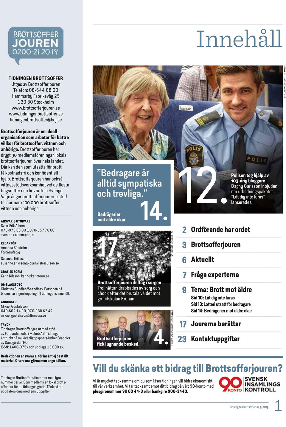 Brottsoffer jouren har drygt 90 medlemsföreningar, lokala brottsofferjourer, över hela landet. Där kan den som utsatts för brott få kostnadsfri och konfidentiell Bedragare är 12.