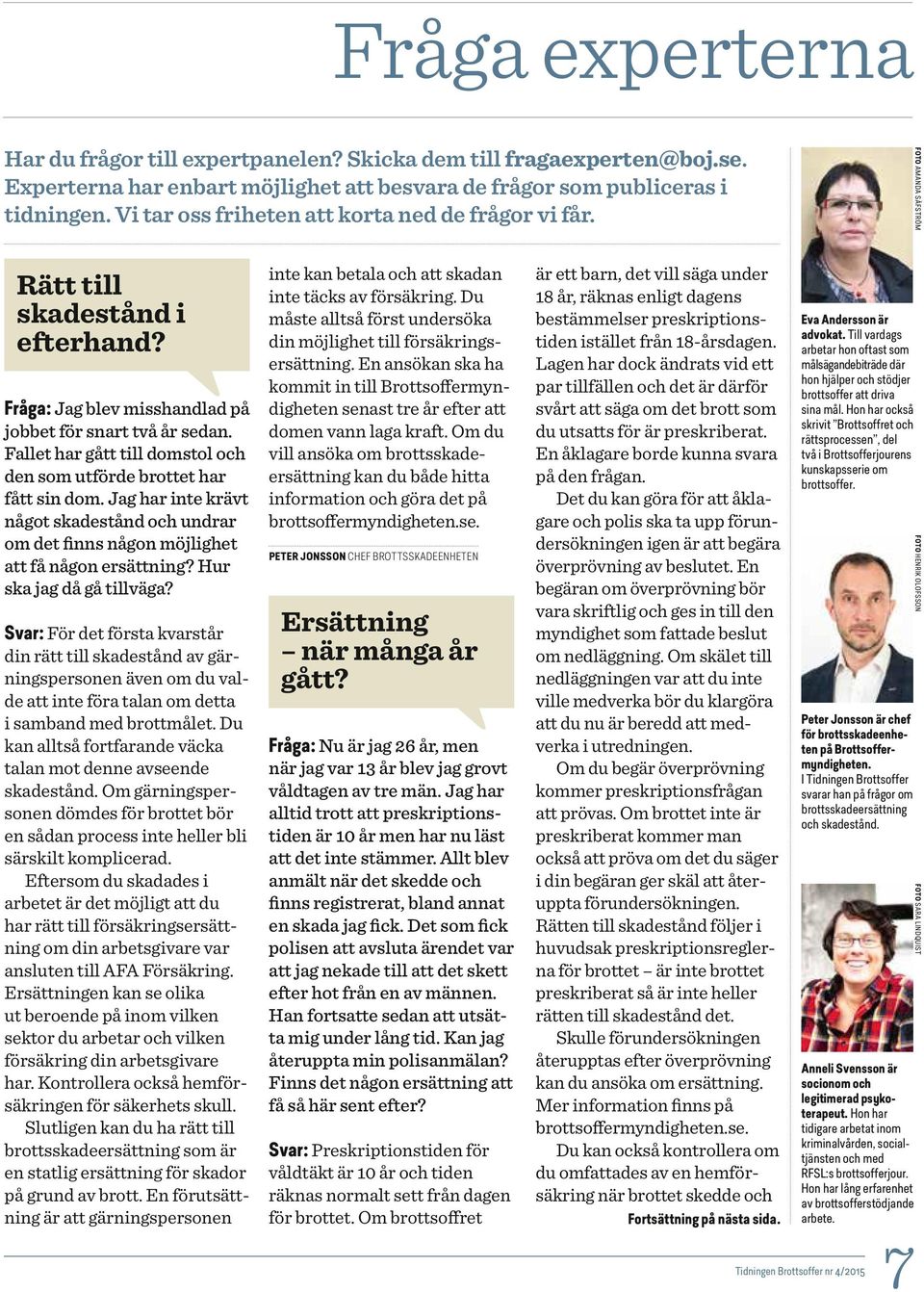 Fallet har gått till domstol och den som utförde brottet har fått sin dom. Jag har inte krävt något skadestånd och undrar om det finns någon möjlighet att få någon ersättning?