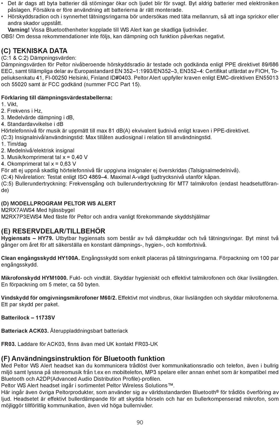 Vissa Bluetoothenheter kopplade till WS Alert kan ge skadliga ljudnivåer. OBS! Om dessa rekommendationer inte följs, kan dämpning och funktion påverkas negativt.