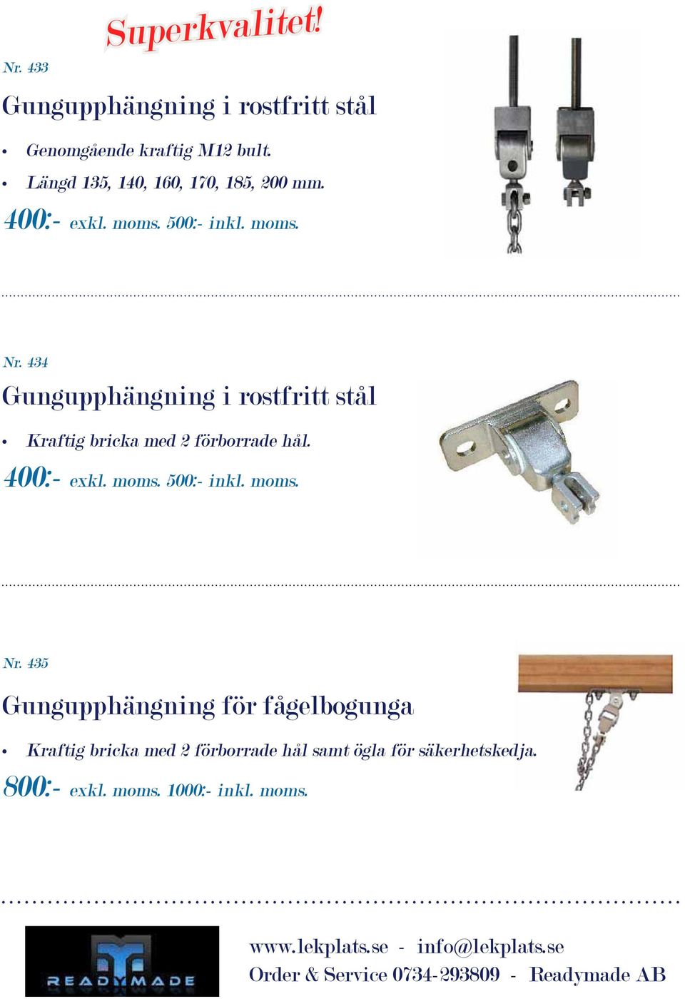 434 Gungupphängning i rostfritt stål Kraftig bricka med 2 förborrade hål. 400:- exkl. moms. 500:- inkl.