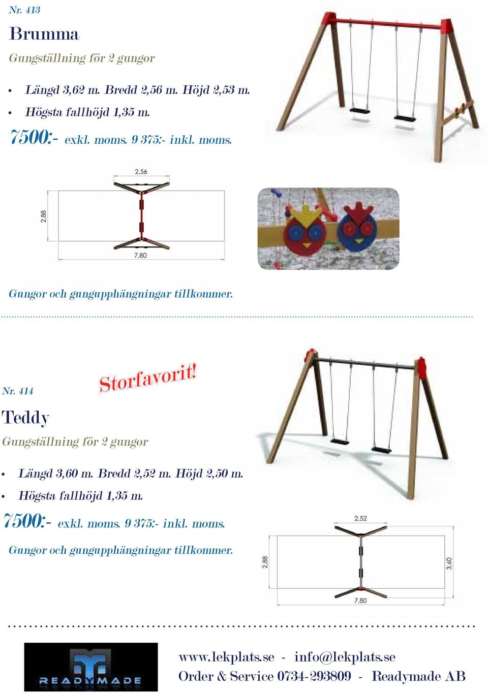 414 Storfavorit! Teddy Gungställning för 2 gungor Längd 3,60 m. Bredd 2,52 m.