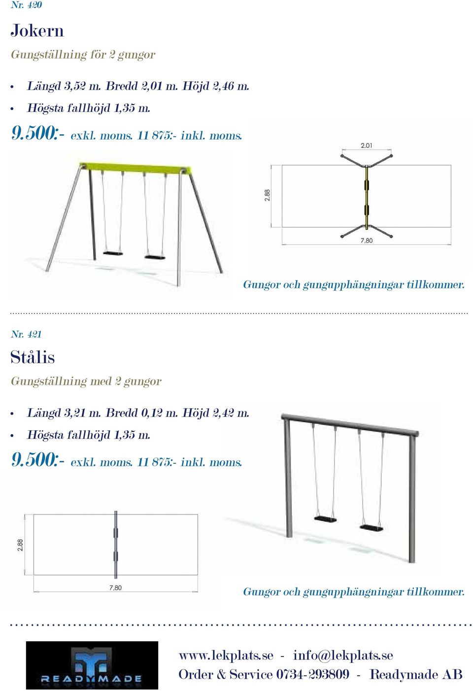 Nr. 421 Stålis Gungställning med 2 gungor Längd 3,21 m. Bredd 0,12 m. Höjd 2,42 m.