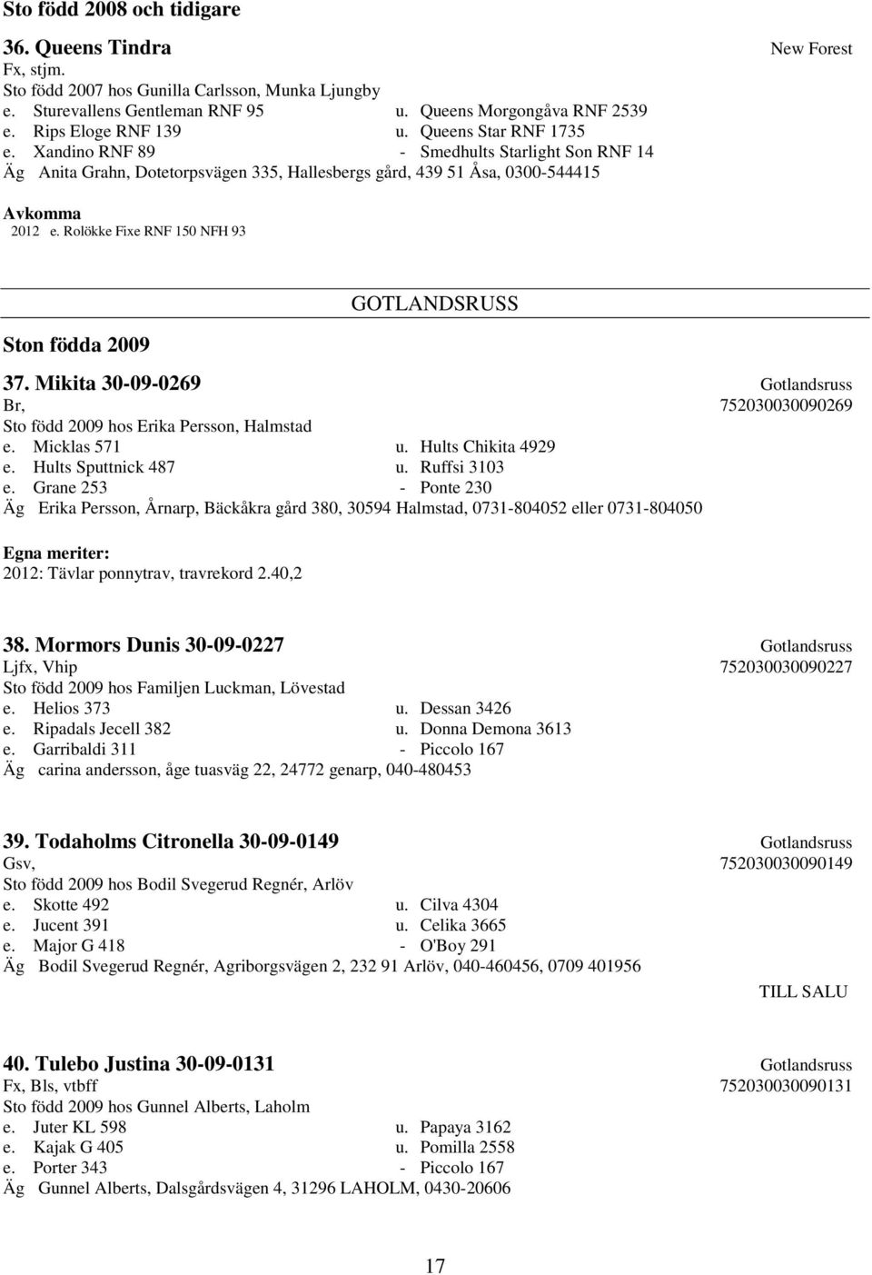 Rolökke Fixe RNF 150 NFH 93 Ston födda 2009 GOTLANDSRUSS 37. Mikita 30-09-0269 Gotlandsruss Br, 752030030090269 Sto född 2009 hos Erika Persson, Halmstad e. Micklas 571 u. Hults Chikita 4929 e.