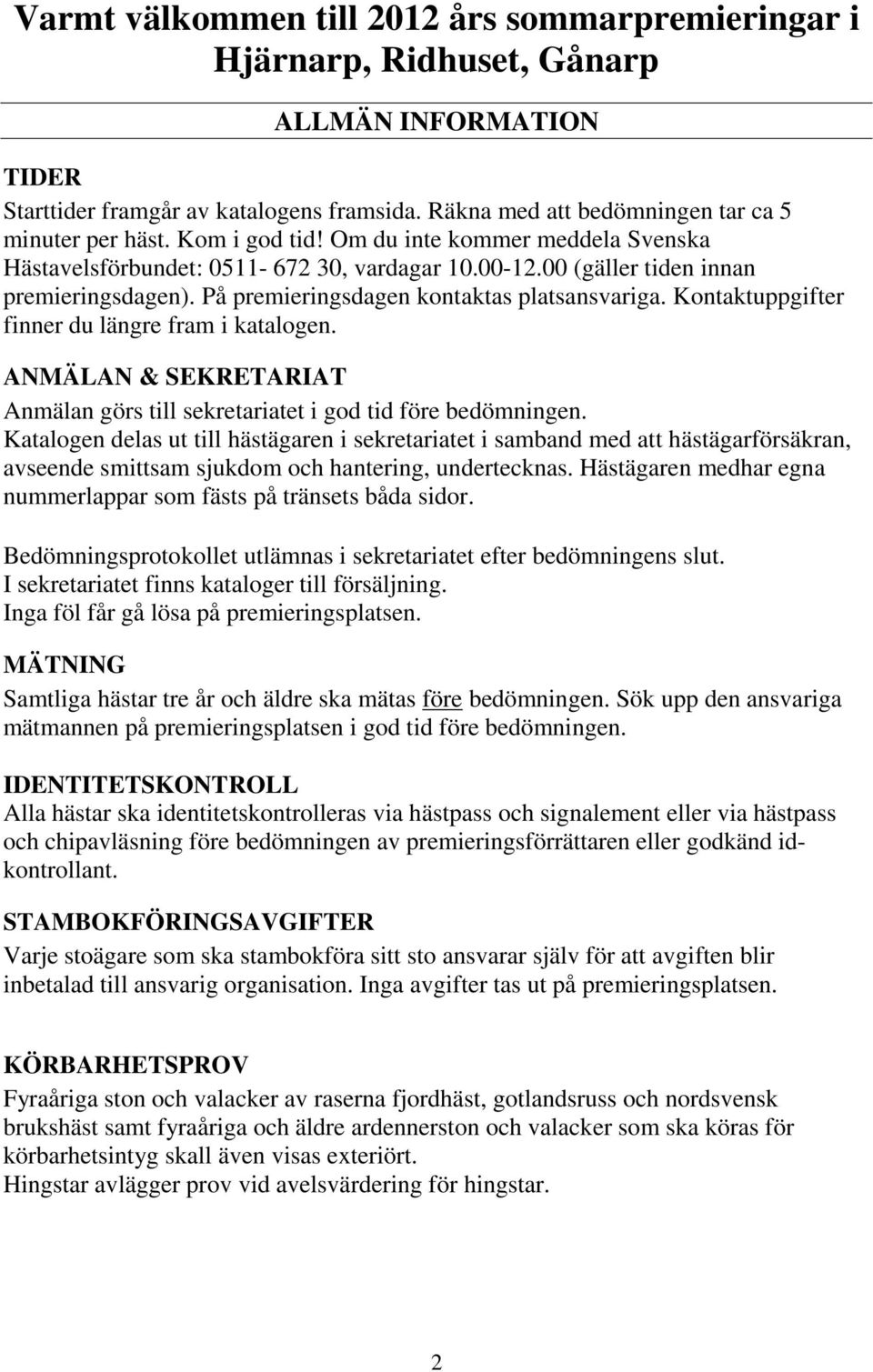 Kontaktuppgifter finner du längre fram i katalogen. ANMÄLAN & SEKRETARIAT Anmälan görs till sekretariatet i god tid före bedömningen.