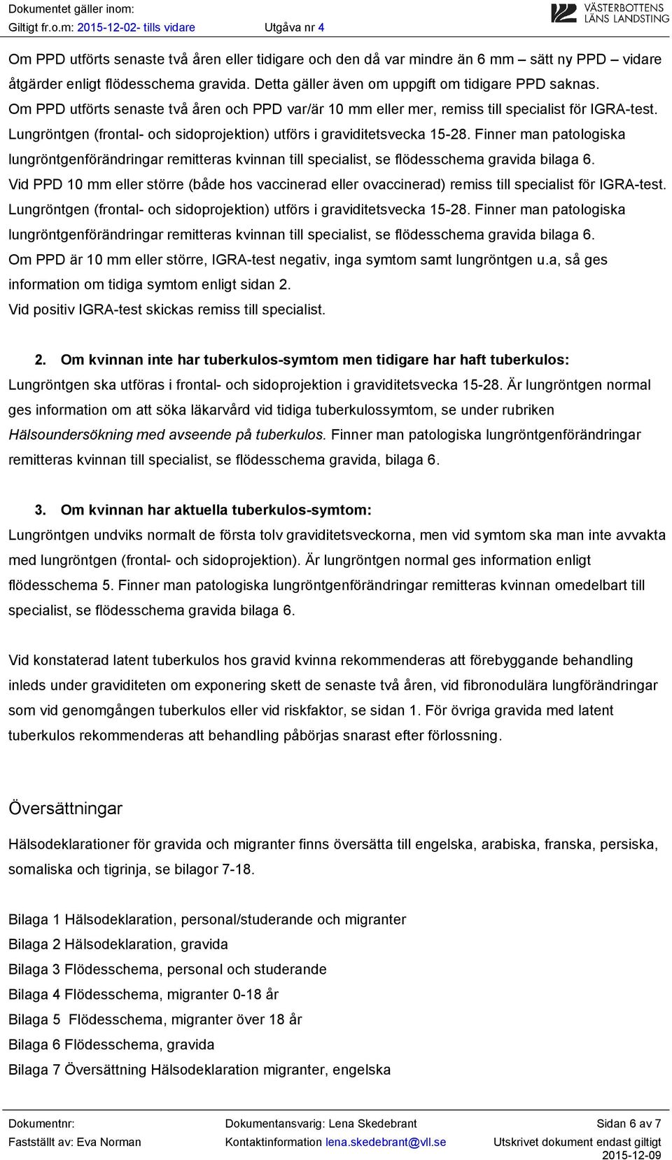 Finner man patologiska lungröntgenförändringar remitteras kvinnan till specialist, se flödesschema gravida bilaga 6.