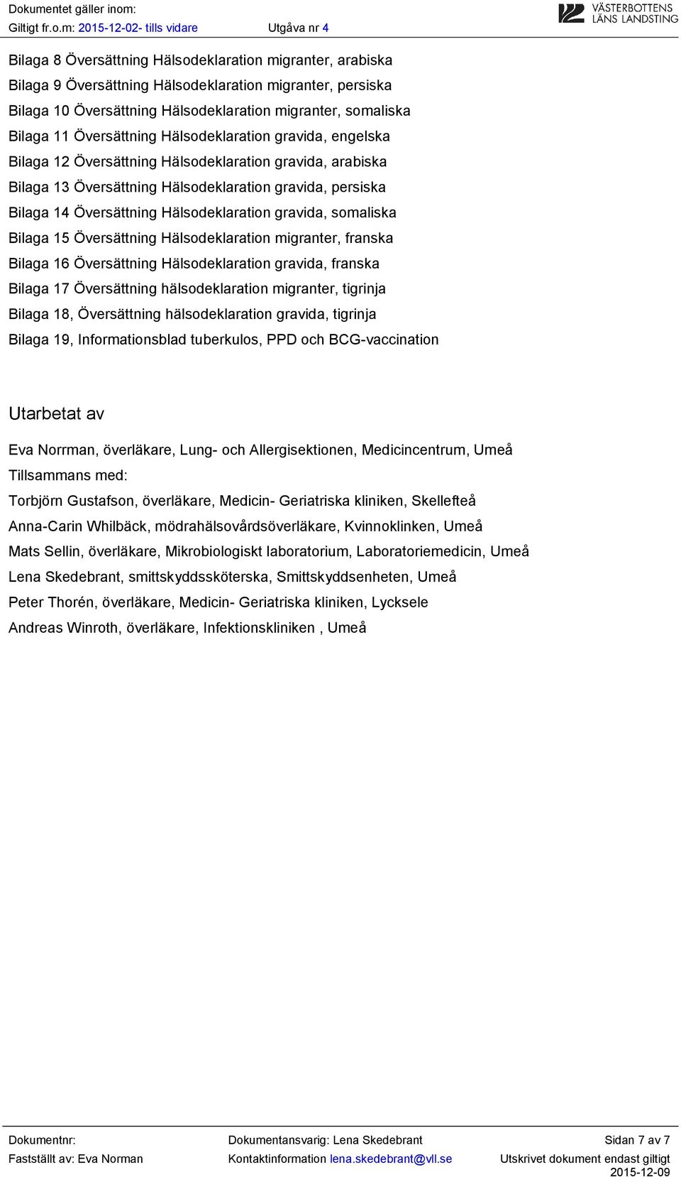 Hälsodeklaration gravida, somaliska Bilaga 15 Översättning Hälsodeklaration migranter, franska Bilaga 16 Översättning Hälsodeklaration gravida, franska Bilaga 17 Översättning hälsodeklaration