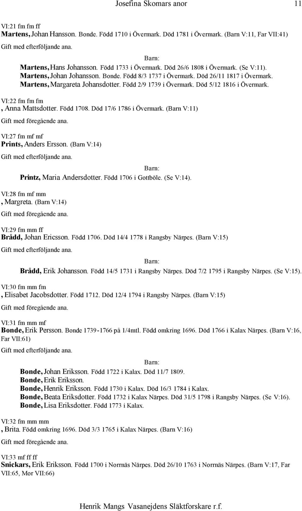VI:22 fm fm fm, Anna Mattsdotter. Född 1708. Död 17/6 1786 i Övermark. (Barn V:11) VI:27 fm mf mf Prints, Anders Ersson. (Barn V:14) Printz, Maria Andersdotter. Född 1706 i Gottböle. (Se V:14).