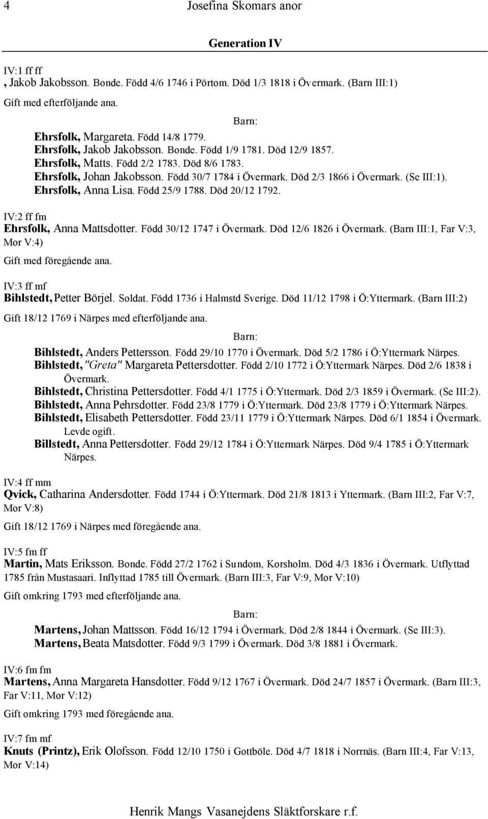 Född 25/9 1788. Död 20/12 1792. IV:2 ff fm Ehrsfolk, Anna Mattsdotter. Född 30/12 1747 i Övermark. Död 12/6 1826 i Övermark. (Barn III:1, Far V:3, Mor V:4) IV:3 ff mf Bihlstedt, Petter Börjel. Soldat.