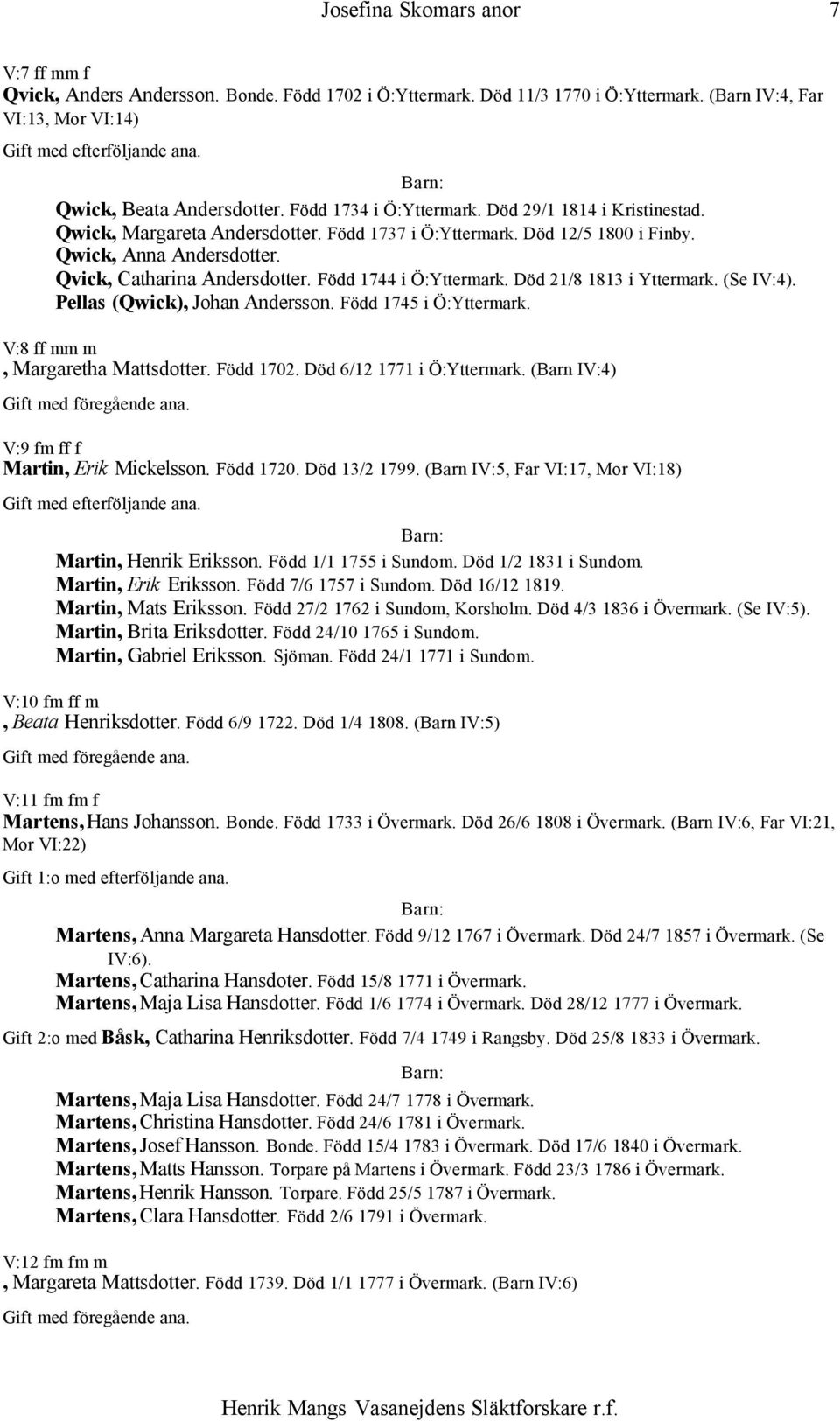 Död 21/8 1813 i Yttermark. (Se IV:4). Pellas (Qwick), Johan Andersson. Född 1745 i Ö:Yttermark. V:8 ff mm m, Margaretha Mattsdotter. Född 1702. Död 6/12 1771 i Ö:Yttermark.