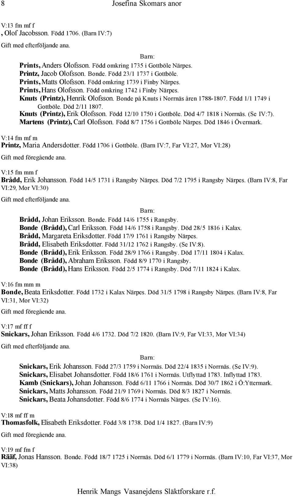 Född 1/1 1749 i Gottböle. Död 2/11 1807. Knuts (Printz), Erik Olofsson. Född 12/10 1750 i Gottböle. Död 4/7 1818 i Norrnäs. (Se IV:7). Martens (Printz), Carl Olofsson. Född 8/7 1756 i Gottböle Närpes.