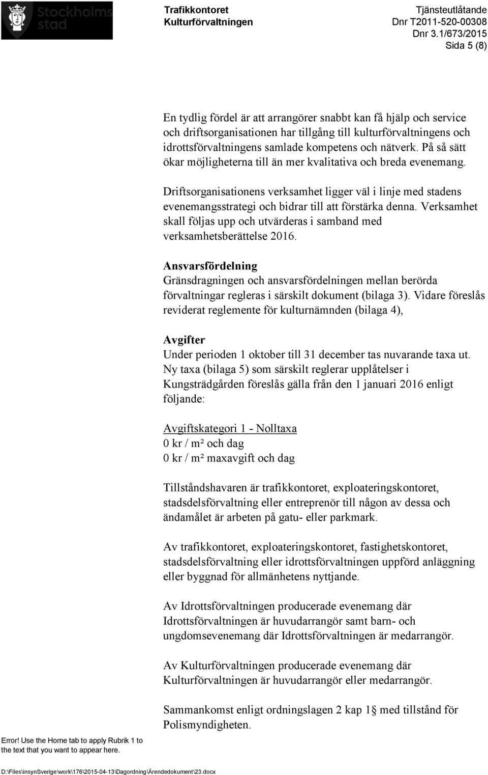 Verksamhet skall följas upp och utvärderas i samband med verksamhetsberättelse 2016.