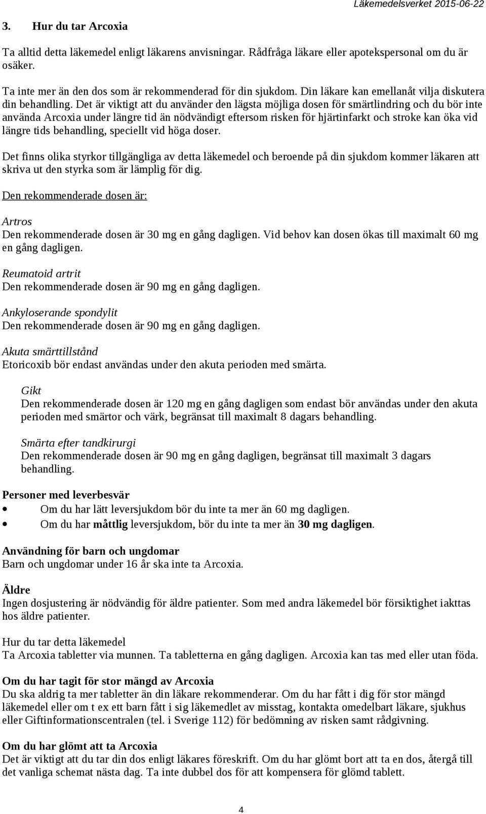 Det är viktigt att du använder den lägsta möjliga dosen för smärtlindring och du bör inte använda Arcoxia under längre tid än nödvändigt eftersom risken för hjärtinfarkt och stroke kan öka vid längre