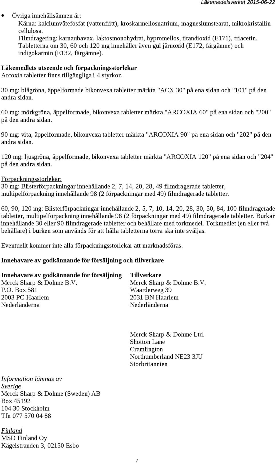 Tabletterna om 30, 60 och 120 mg innehåller även gul järnoxid (E172, färgämne) och indigokarmin (E132, färgämne).