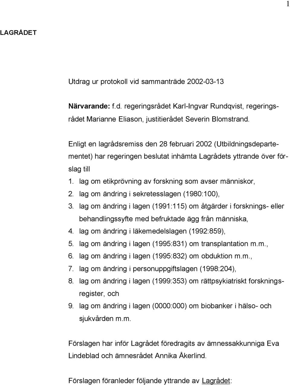 lag om ändring i sekretesslagen (1980:100), 3. lag om ändring i lagen (1991:115) om åtgärder i forsknings- eller behandlingssyfte med befruktade ägg från människa, 4.