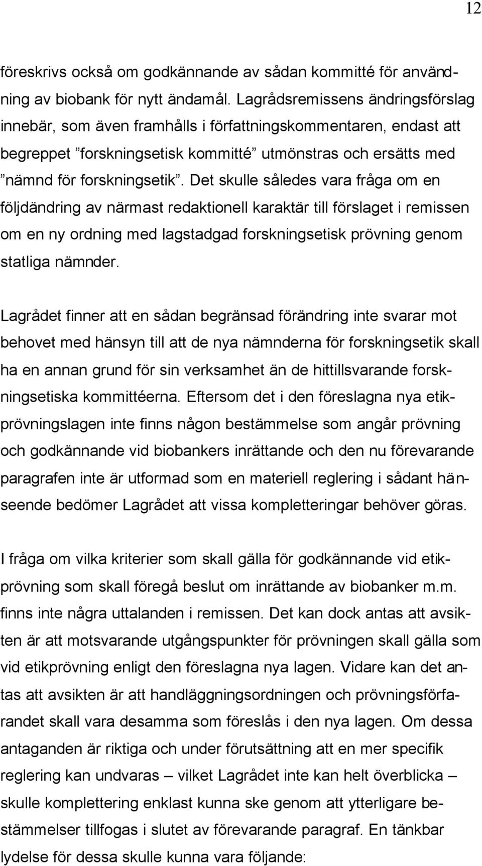 Det skulle således vara fråga om en följdändring av närmast redaktionell karaktär till förslaget i remissen om en ny ordning med lagstadgad forskningsetisk prövning genom statliga nämnder.