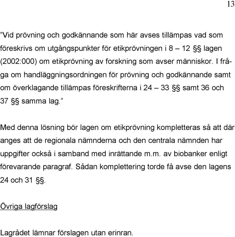 Med denna lösning bör lagen om etikprövning kompletteras så att där anges att de regionala nämnderna och den centrala nämnden har uppgifter också i samband med