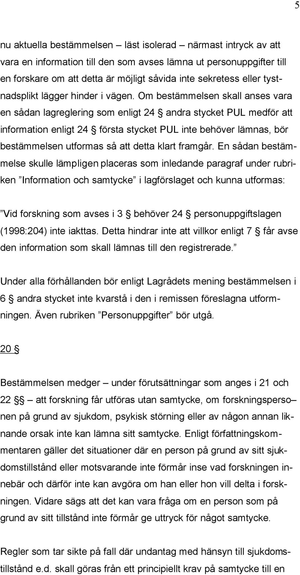 Om bestämmelsen skall anses vara en sådan lagreglering som enligt 24 andra stycket PUL medför att information enligt 24 första stycket PUL inte behöver lämnas, bör bestämmelsen utformas så att detta