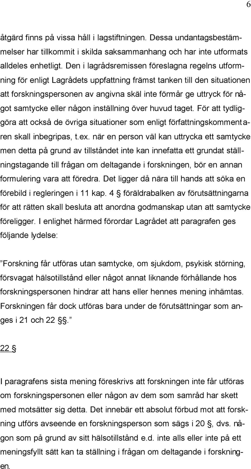 samtycke eller någon inställning över huvud taget. För att tydliggöra att också de övriga situationer som enligt författningskommentaren skall inbegripas, t.ex.