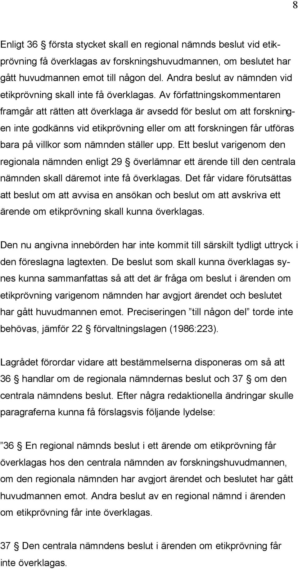 Av författningskommentaren framgår att rätten att överklaga är avsedd för beslut om att forskningen inte godkänns vid etikprövning eller om att forskningen får utföras bara på villkor som nämnden