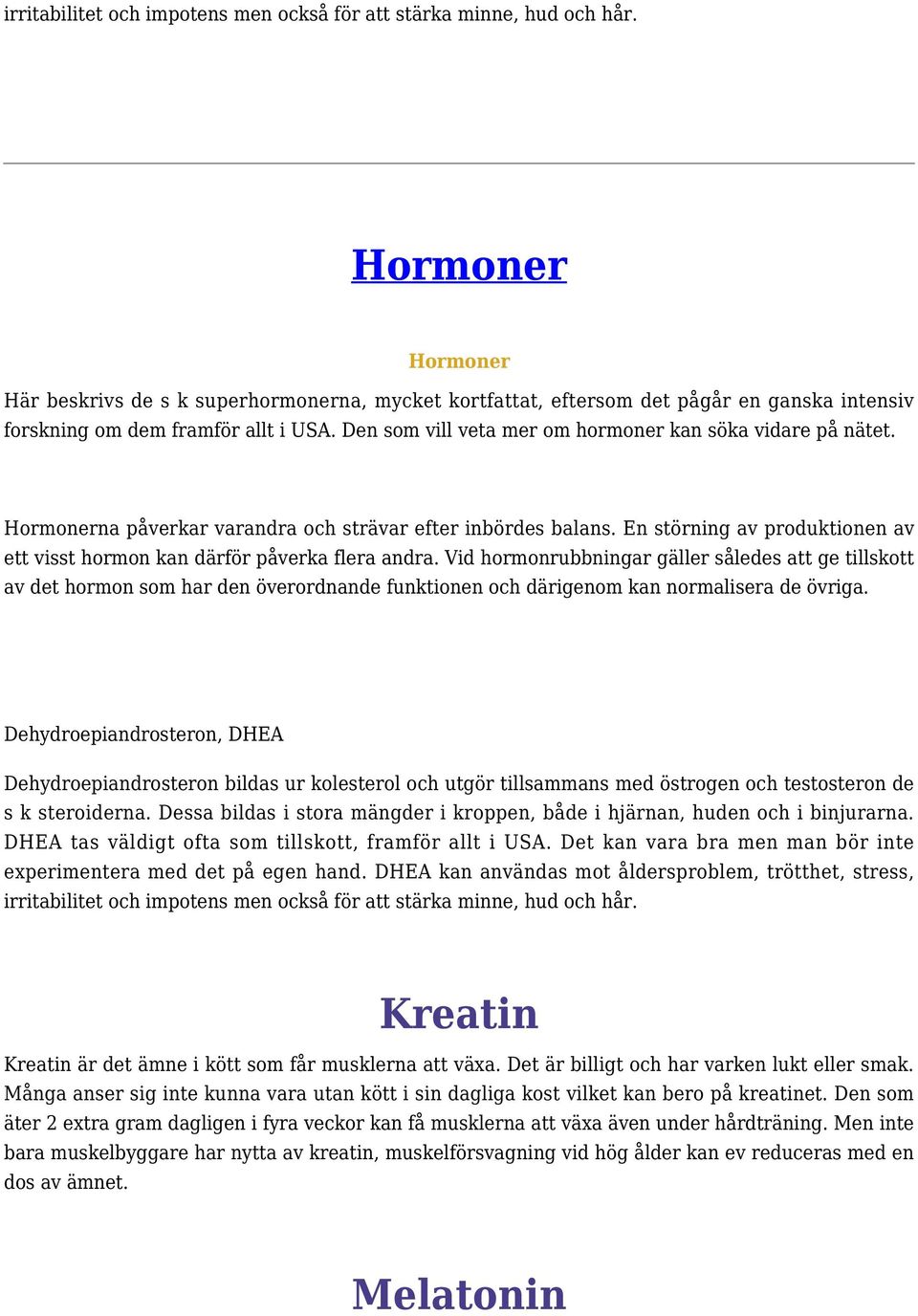 Den som vill veta mer om hormoner kan söka vidare på nätet. Hormonerna påverkar varandra och strävar efter inbördes balans.