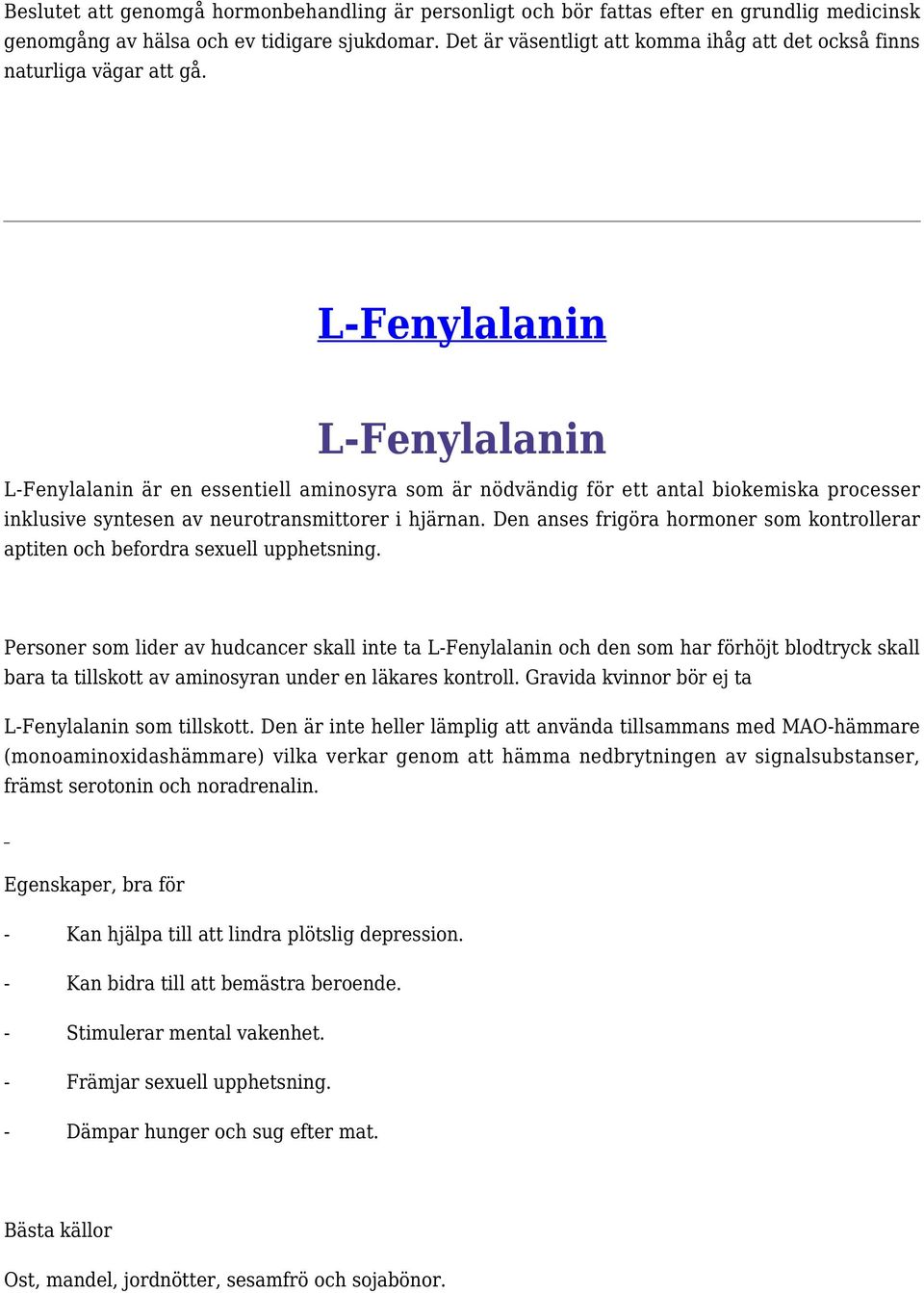 L-Fenylalanin L-Fenylalanin L-Fenylalanin är en essentiell aminosyra som är nödvändig för ett antal biokemiska processer inklusive syntesen av neurotransmittorer i hjärnan.