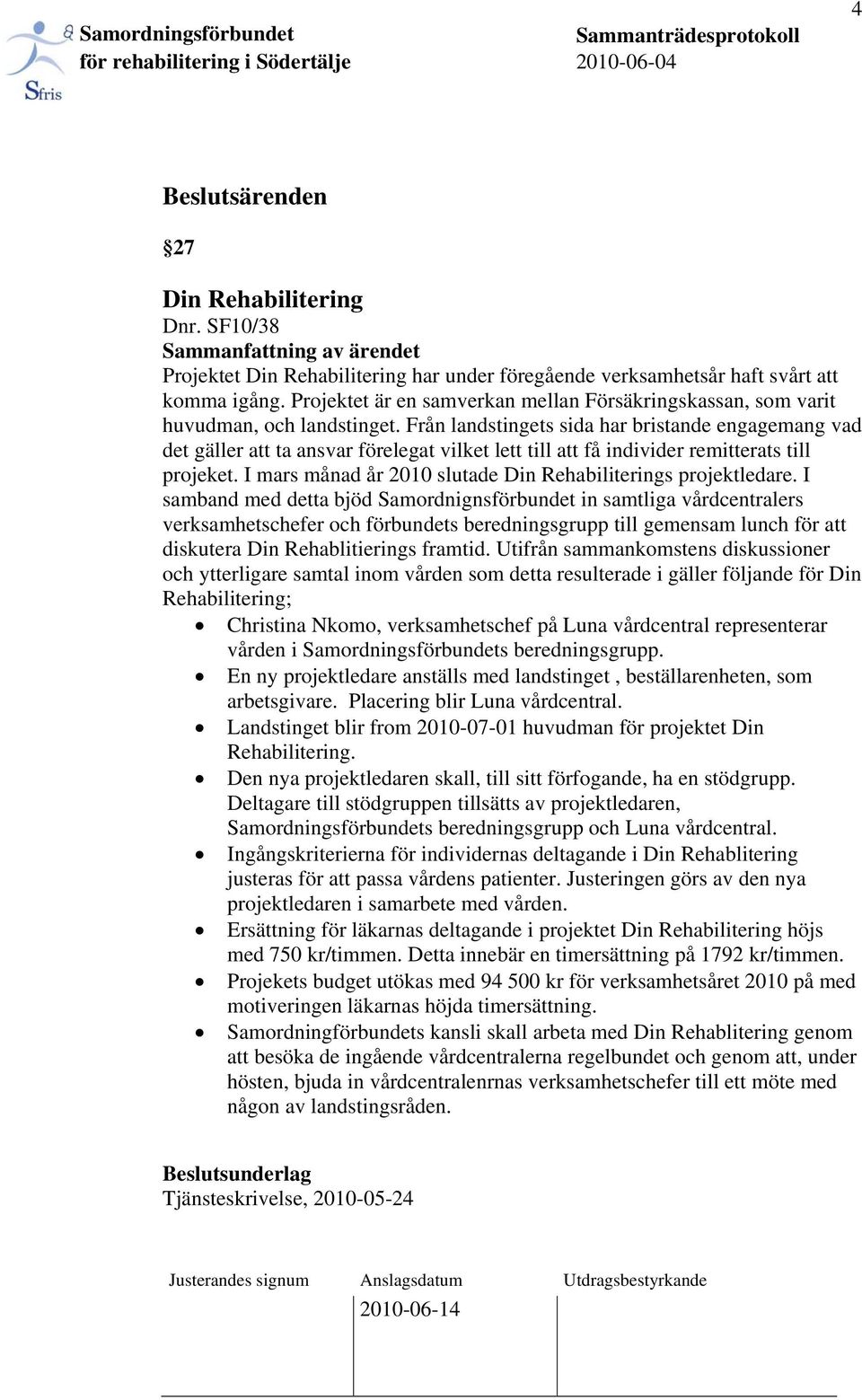 Från landstingets sida har bristande engagemang vad det gäller att ta ansvar förelegat vilket lett till att få individer remitterats till projeket.