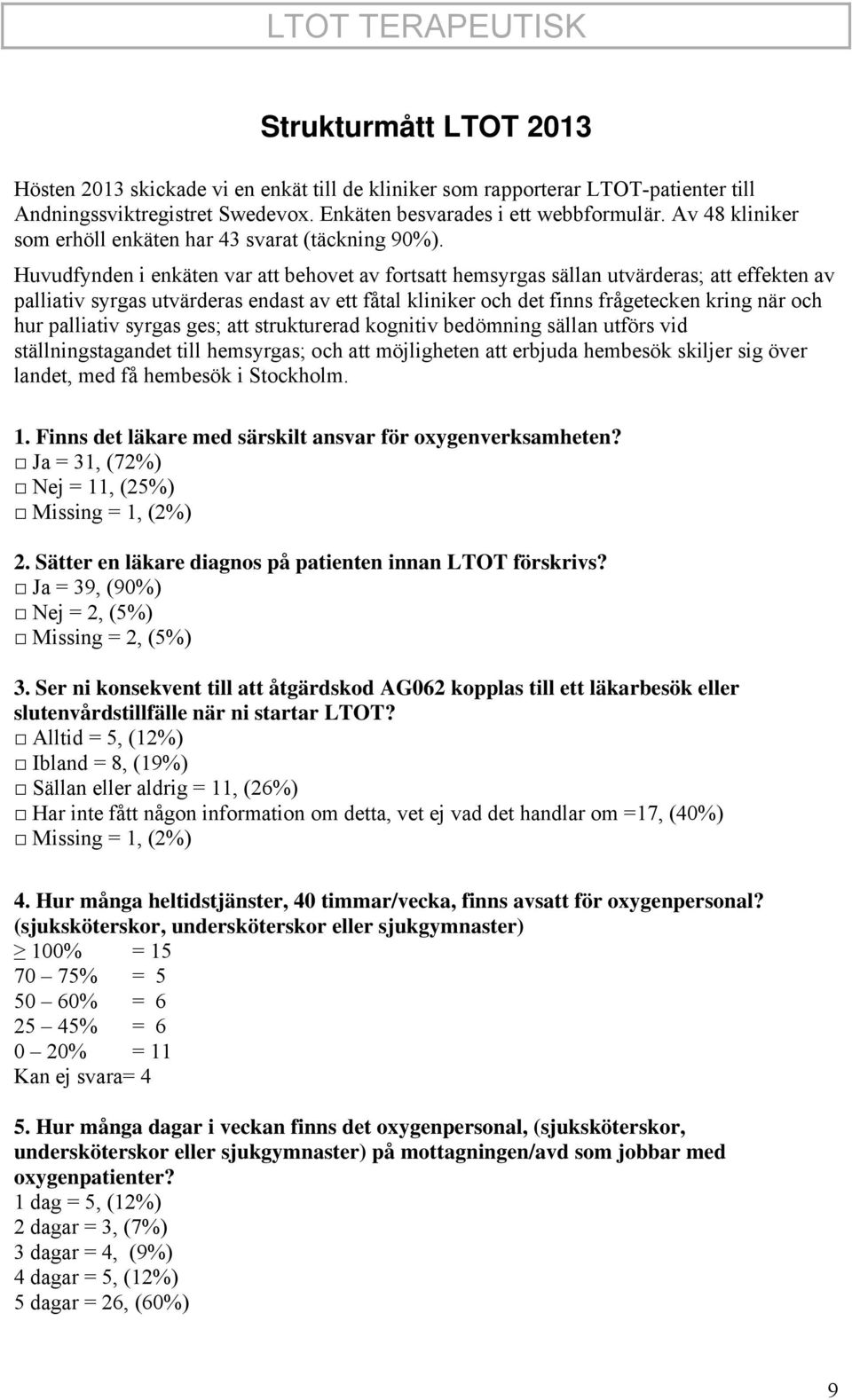 Huvudfynden i enkäten var att behovet av fortsatt hemsyrgas sällan utvärderas; att effekten av palliativ syrgas utvärderas endast av ett fåtal kliniker och det finns frågetecken kring när och hur