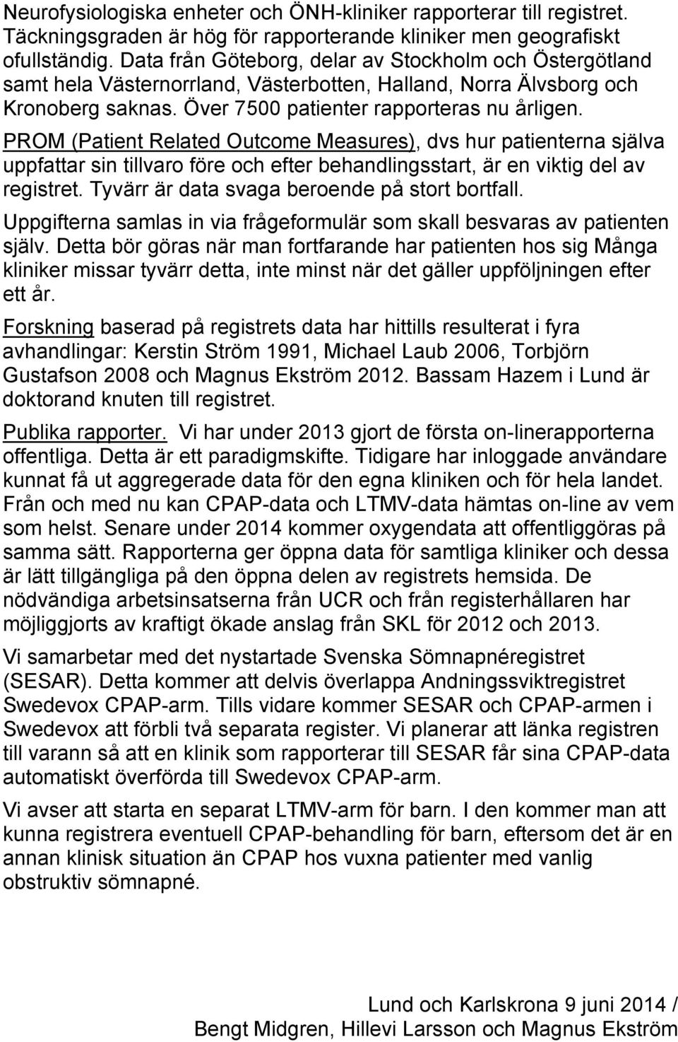 PROM (Patient Related Outcome Measures), dvs hur patienterna själva uppfattar sin tillvaro före och efter behandlingsstart, är en viktig del av registret.