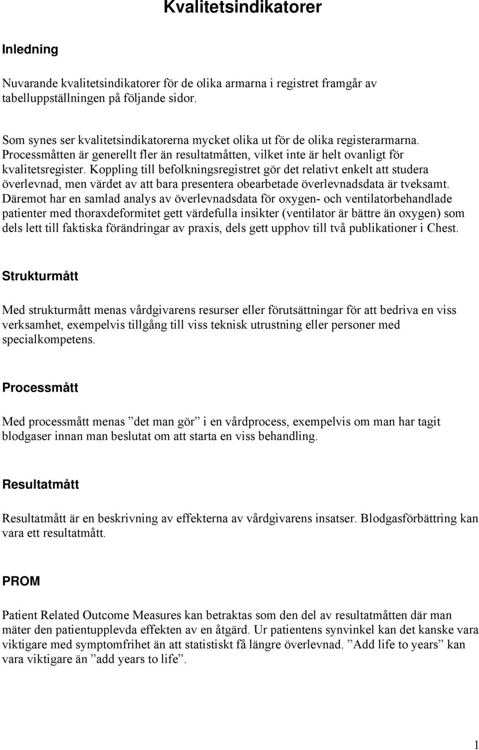 Koppling till befolkningsregistret gör det relativt enkelt att studera överlevnad, men värdet av att bara presentera obearbetade överlevnadsdata är tveksamt.