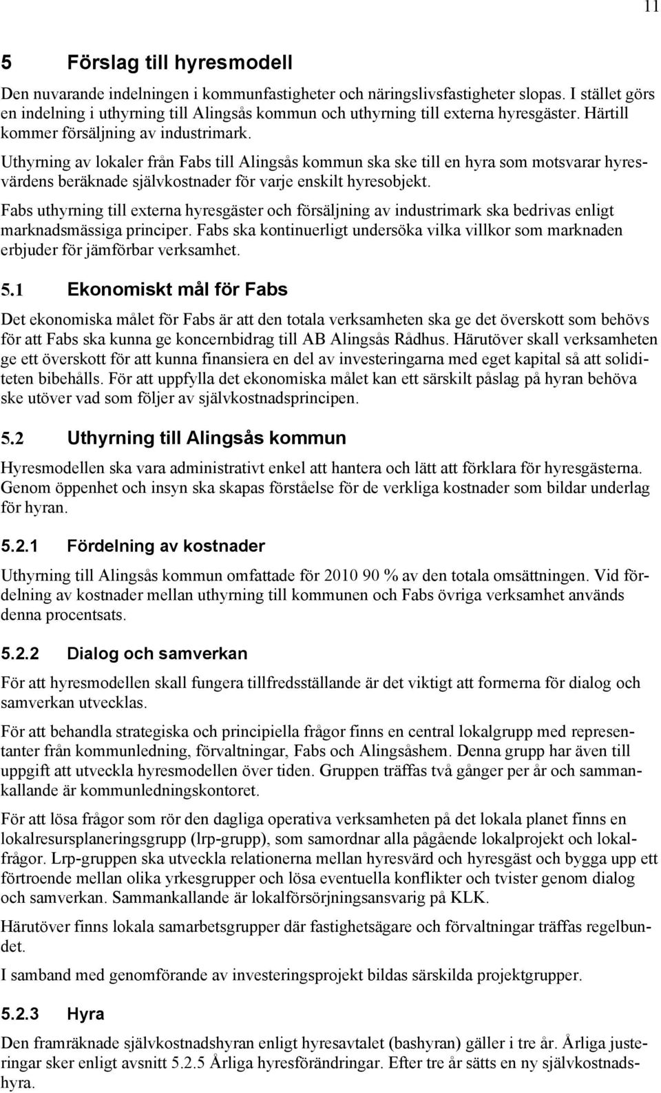 Uthyrning av lokaler från Fabs till Alingsås kommun ska ske till en hyra som motsvarar hyresvärdens beräknade självkostnader för varje enskilt hyresobjekt.