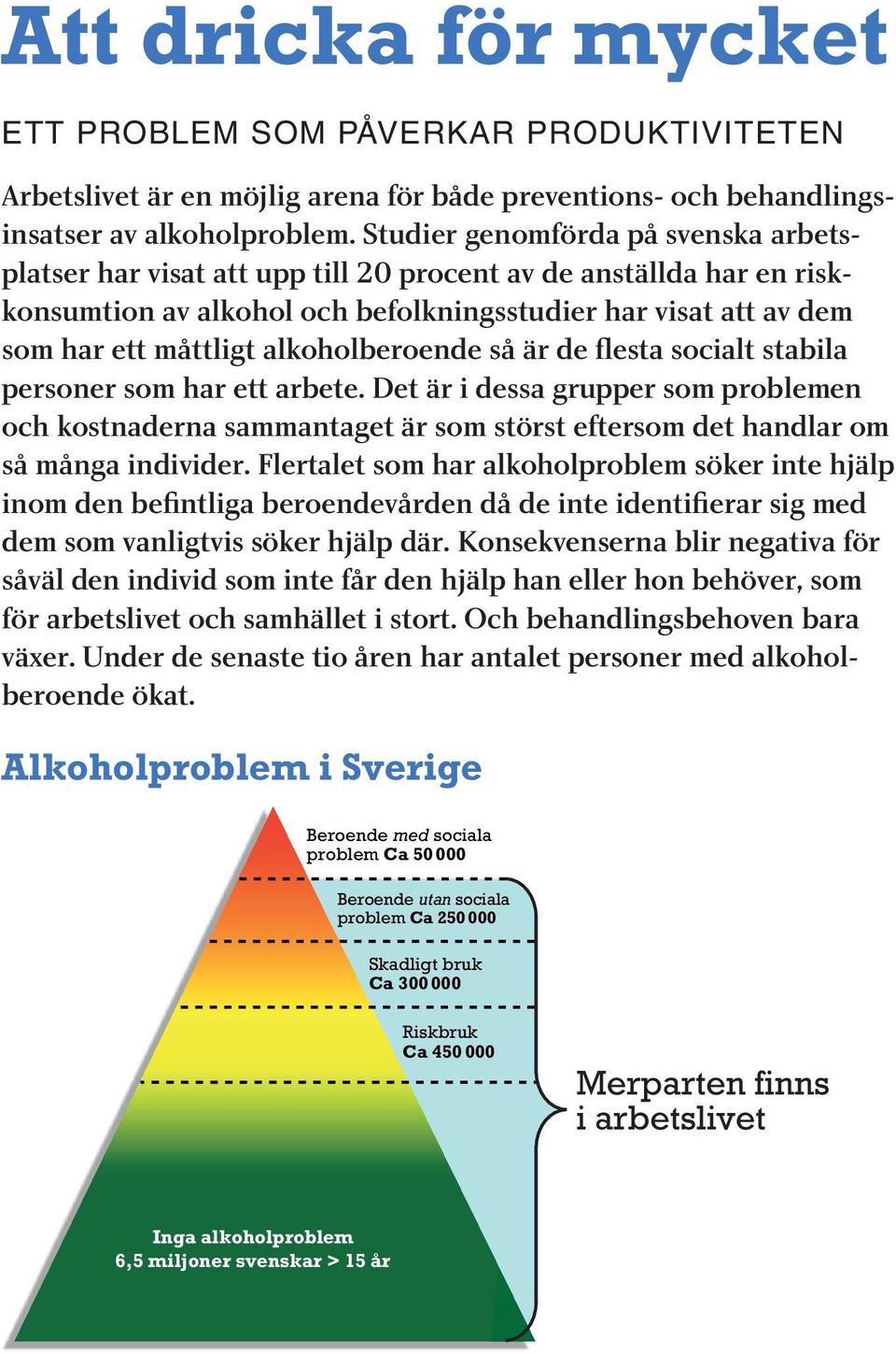 alkoholberoende så är de flesta socialt stabila personer som har ett arbete. Det är i dessa grupper som problemen och kostnaderna sammantaget är som störst eftersom det handlar om så många individer.