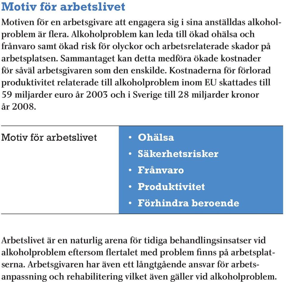 Sammantaget kan detta medföra ökade kostnader för såväl arbetsgivaren som den enskilde.