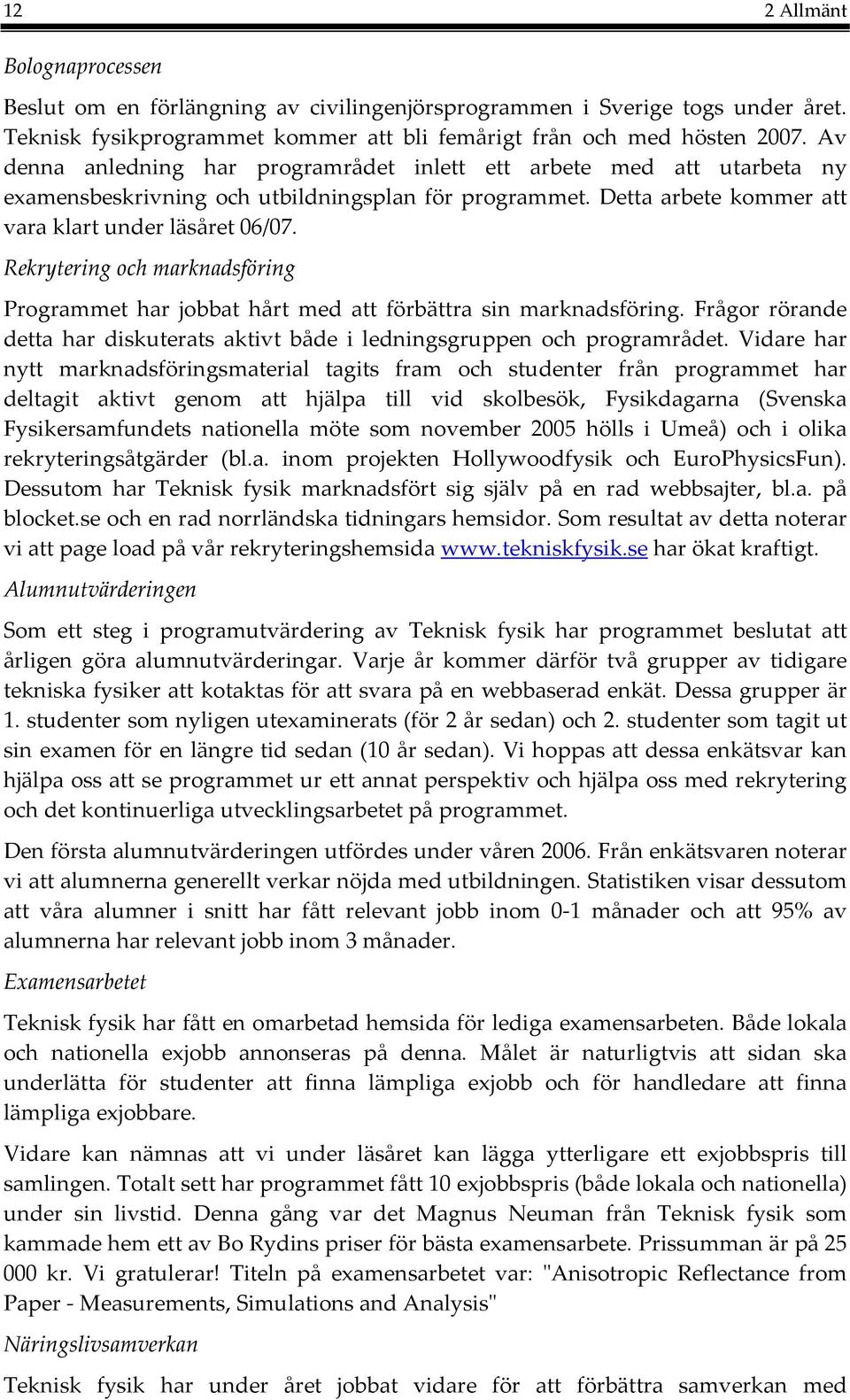 Rekrytering och marknadsföring Programmet har jobbat hårt med att förbättra sin marknadsföring. Frågor rörande detta har diskuterats aktivt både i ledningsgruppen och programrådet.