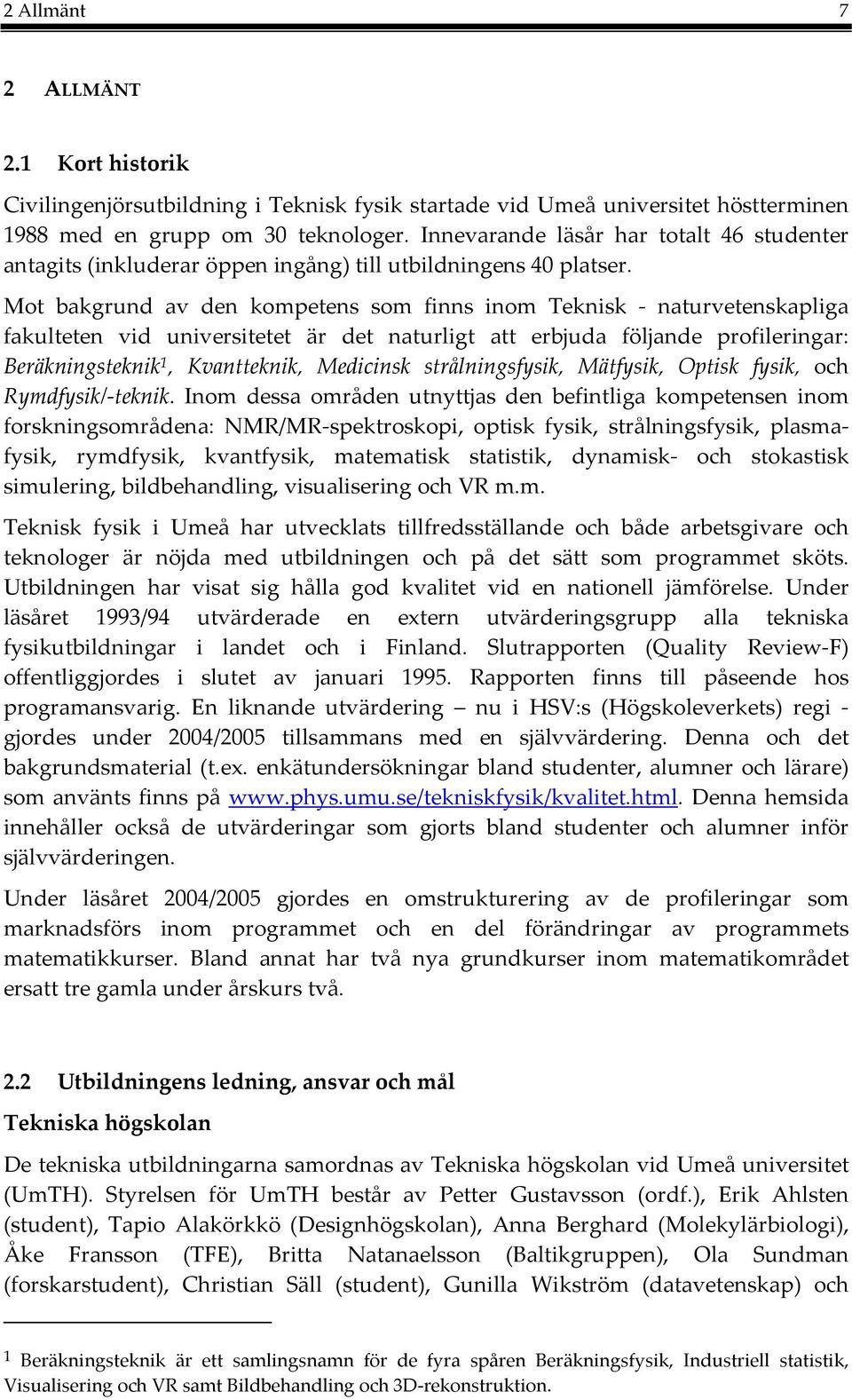 Mot bakgrund av den kompetens som finns inom Teknisk naturvetenskapliga fakulteten vid universitetet är det naturligt att erbjuda följande profileringar: Beräkningsteknik 1, Kvantteknik, Medicinsk