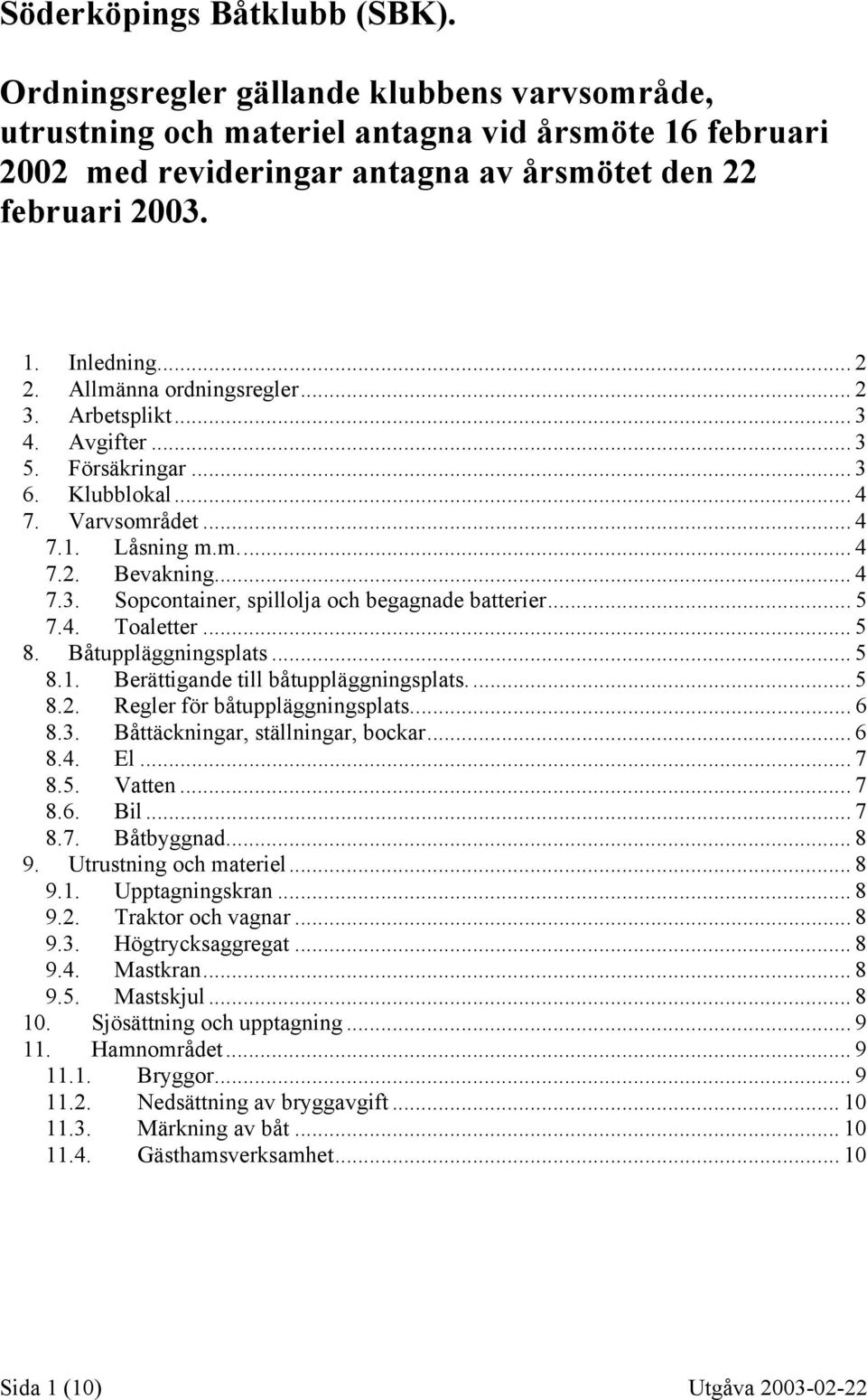 .. 5 7.4. Toaletter... 5 8. Båtuppläggningsplats... 5 8.1. Berättigande till båtuppläggningsplats... 5 8.2. Regler för båtuppläggningsplats... 6 8.3. Båttäckningar, ställningar, bockar... 6 8.4. El.