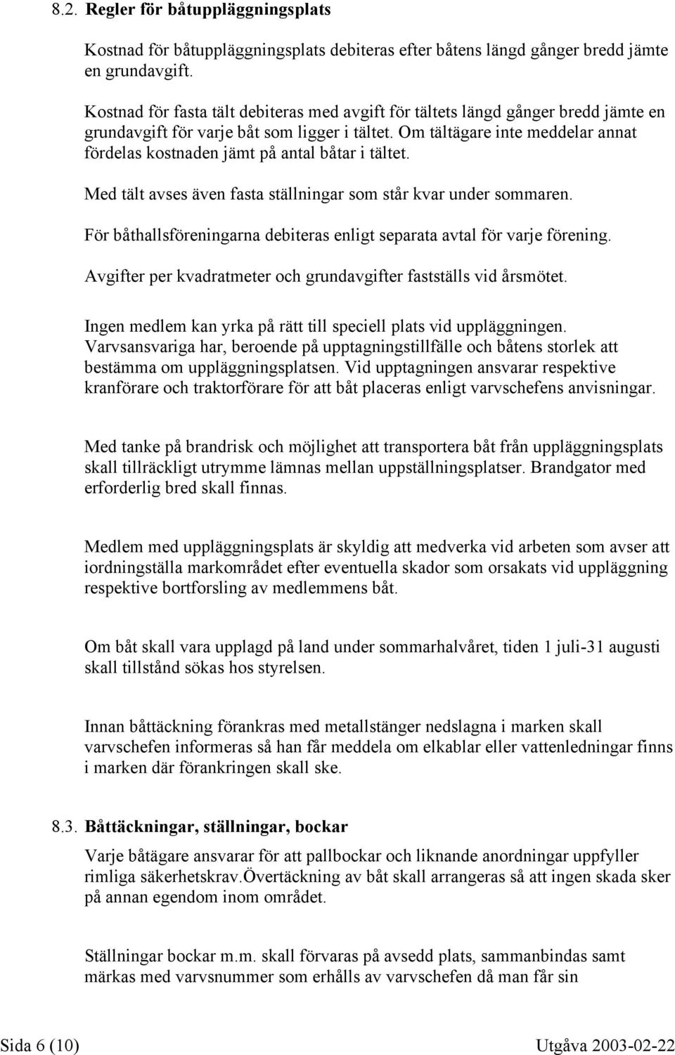 Om tältägare inte meddelar annat fördelas kostnaden jämt på antal båtar i tältet. Med tält avses även fasta ställningar som står kvar under sommaren.