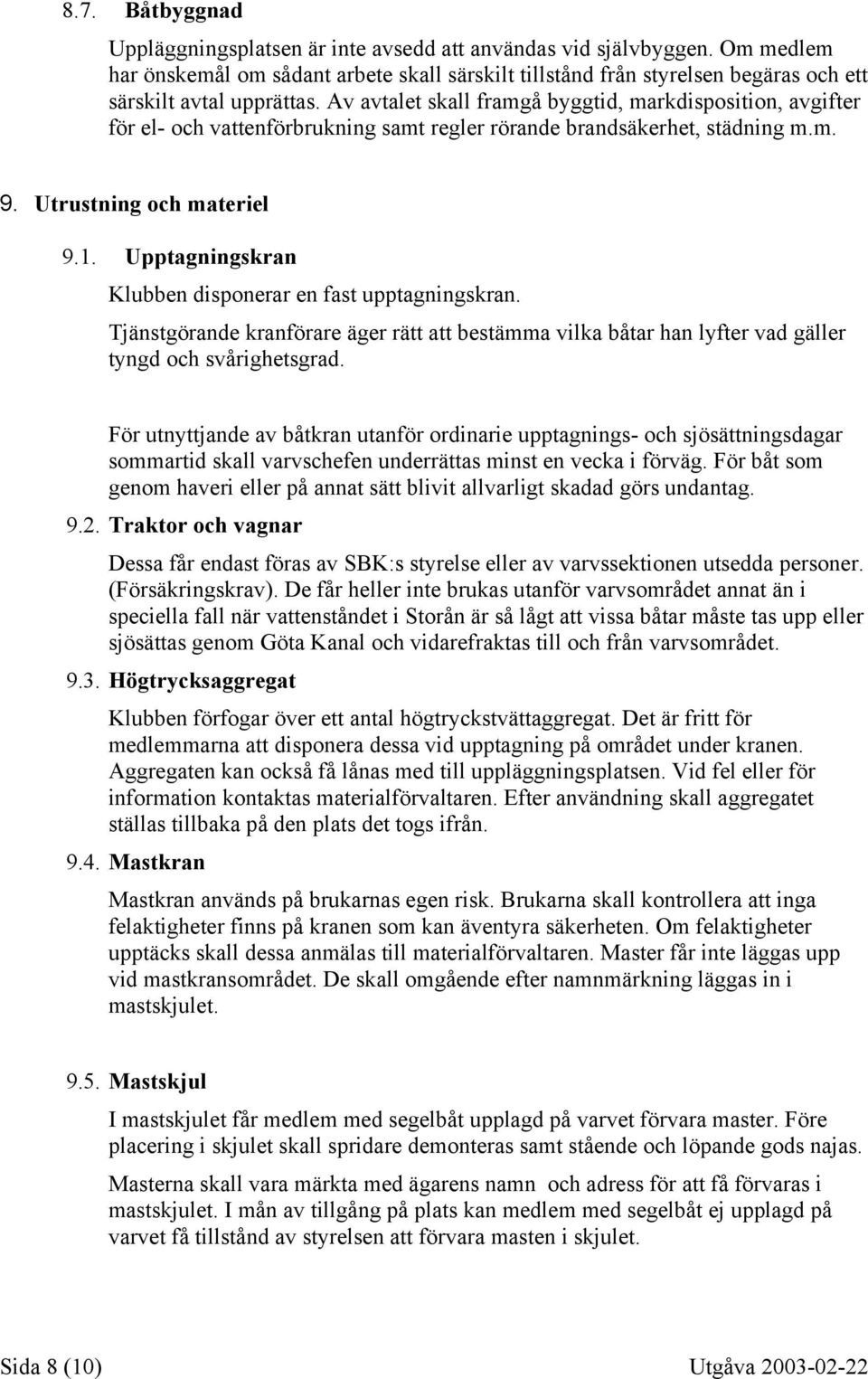 Av avtalet skall framgå byggtid, markdisposition, avgifter för el- och vattenförbrukning samt regler rörande brandsäkerhet, städning m.m. 9. Utrustning och materiel 9.1.