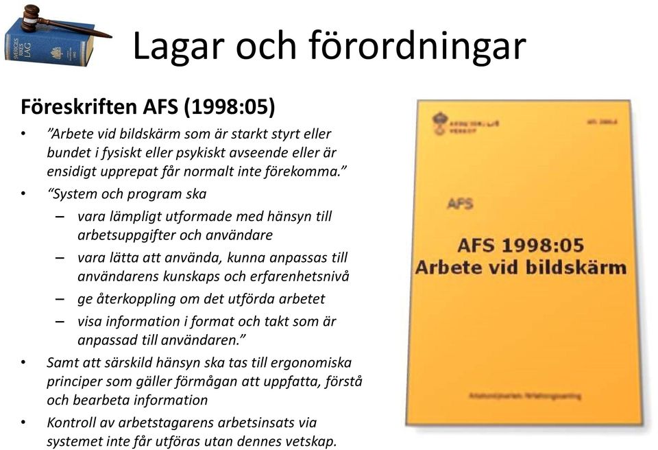 System och program ska vara lämpligt utformade med hänsyn till arbetsuppgifter och användare vara lätta att använda, kunna anpassas till användarens kunskaps och