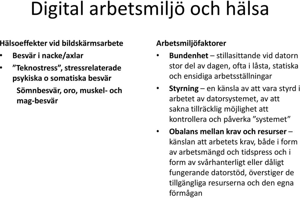 att vara styrd i arbetet av datorsystemet, av att sakna tillräcklig möjlighet att kontrollera och påverka systemet Obalans mellan krav och resurser känslan att arbetets