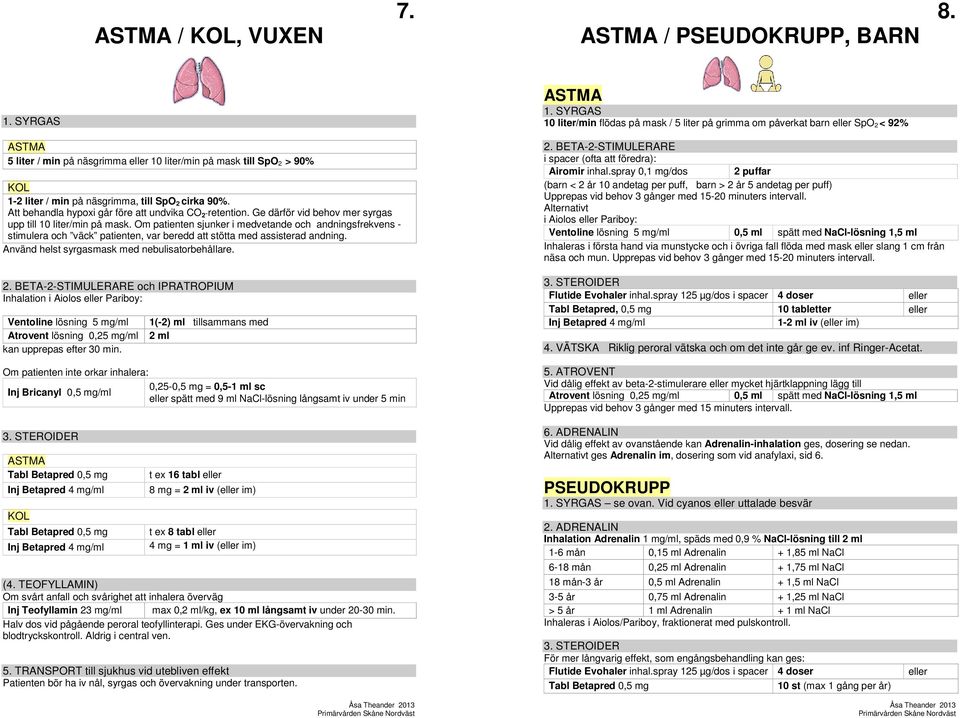 Om patienten sjunker i medvetande och andningsfrekvens - stimulera och väck patienten, var beredd att stötta med assisterad andning. Använd helst syrgasmask med nebulisatorbehållare. 2.