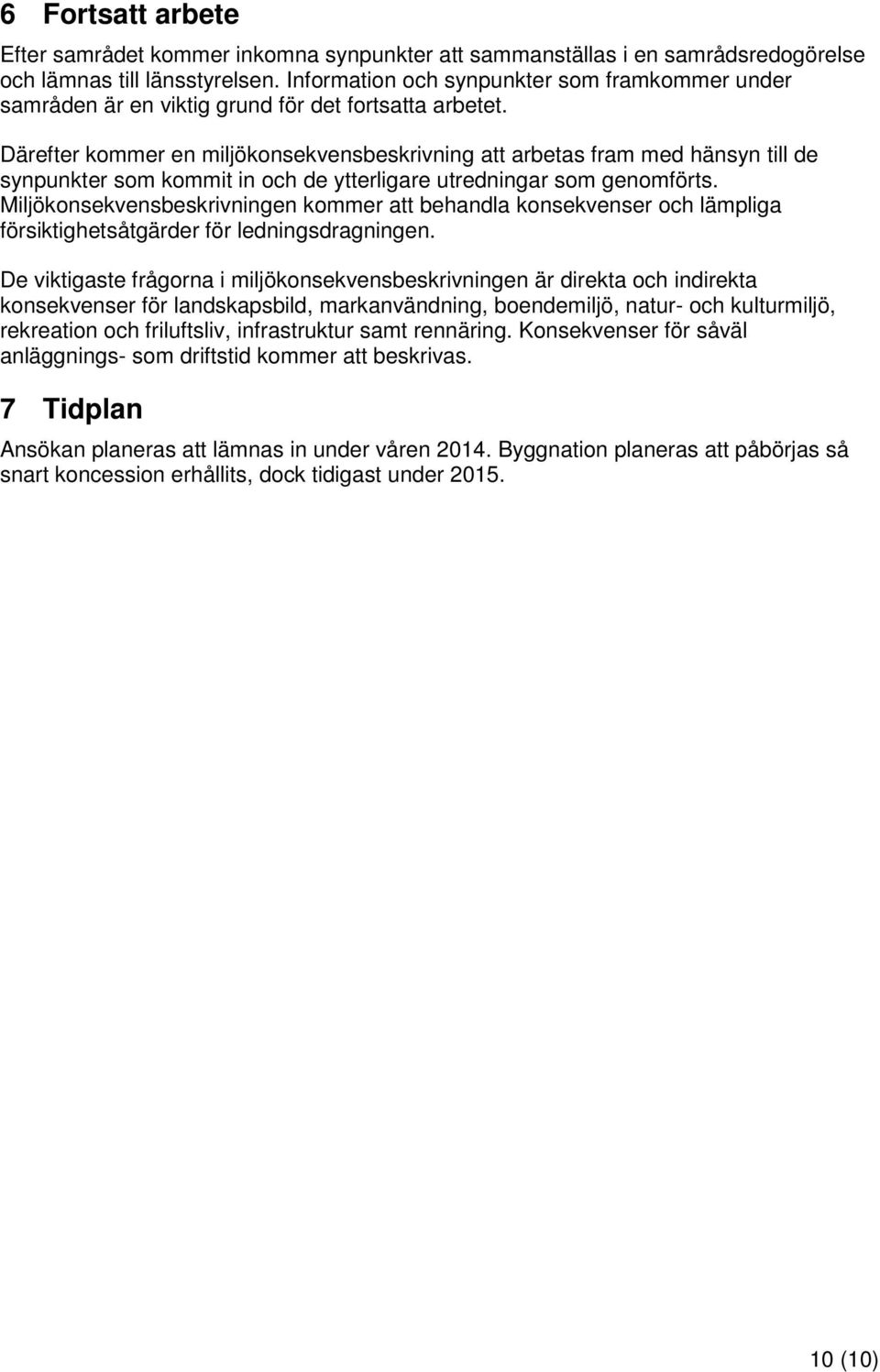 Därefter kommer en miljökonsekvensbeskrivning att arbetas fram med hänsyn till de synpunkter som kommit in och de ytterligare utredningar som genomförts.