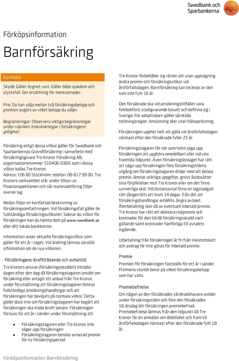 Försäkring enligt dessa villkor gäller för Swedbank och Sparbankernas Gravidförsäkring i samarbete med försäkringsgivare Tre Kronor Försäkring AB, organisationsnummer 516406-0369, som i dessa villkor